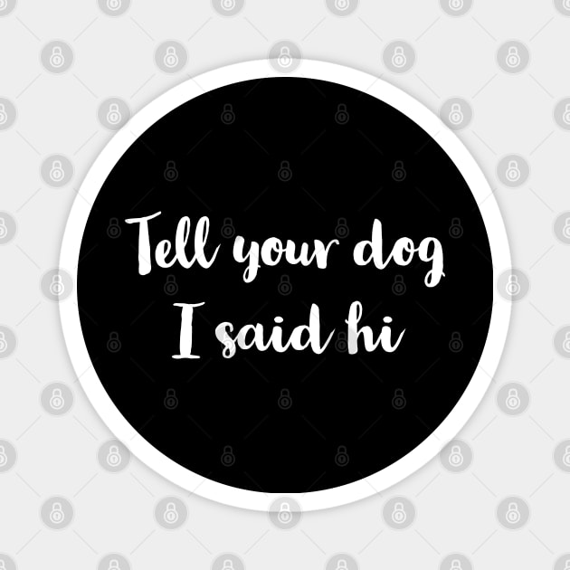 Tell Your Dog I Said Hi Magnet by evokearo